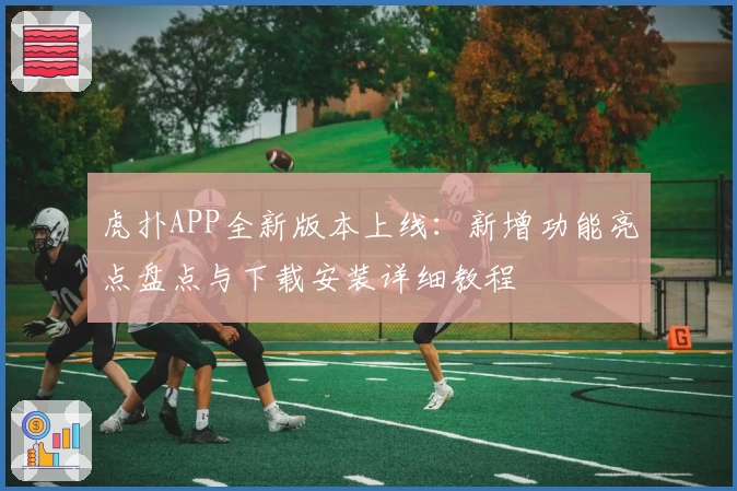 虎扑APP全新版本上线：新增功能亮点盘点与下载安装详细教程