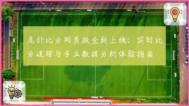 虎扑比分网页版全新上线：实时比分追踪与专业数据分析体验指南