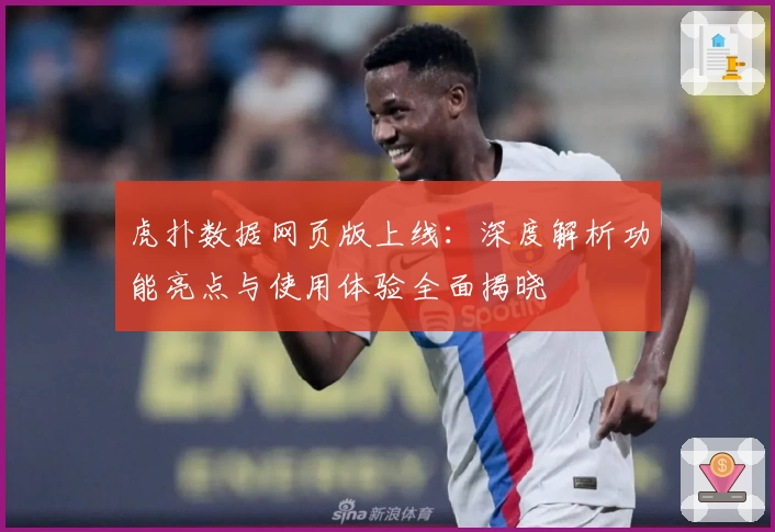 虎扑数据网页版上线:深度解析功能亮点与使用体验全面揭晓