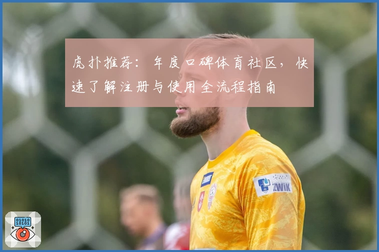 虎扑推荐：年度口碑体育社区，快速了解注册与使用全流程指南